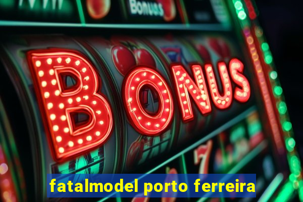 fatalmodel porto ferreira